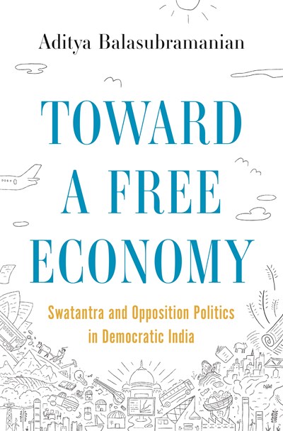 Toward a Free Economy : Swatantra and Opposition Politics in Democratic India