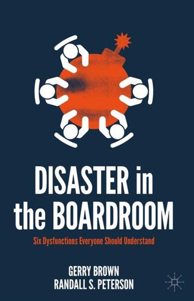 Disaster in the Boardroom: Six Dysfunctions Everyone Should Understand
