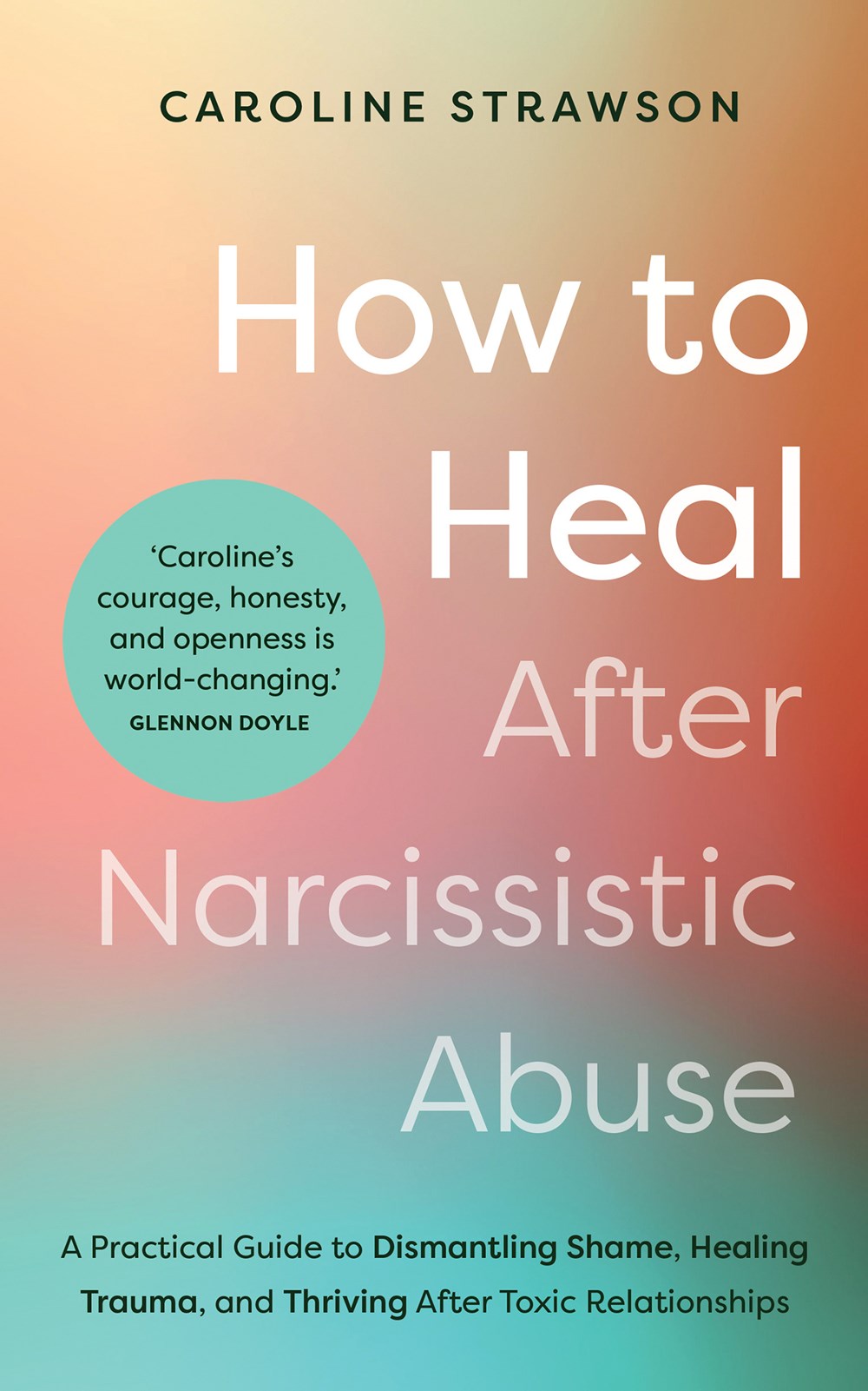 How to Heal after Narcissistic Abuse: A Practical Guide to Dismantling Shame, Healing Trauma, and Thriving after Toxic Relationships