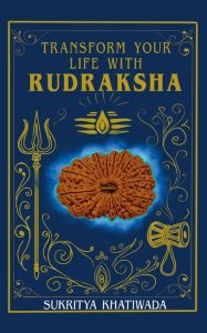 Transform Your Life with Rudraksha | Practical Techniques to Enhance One’s Life Through the Use of Rudraksha